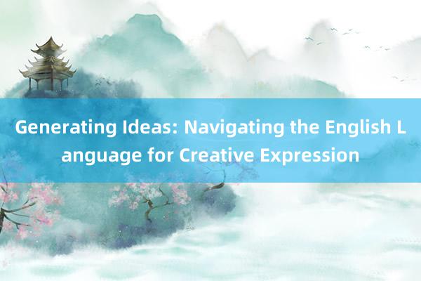 Generating Ideas: Navigating the English Language for Creative Expression