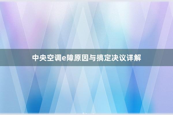 中央空调e障原因与搞定决议详解